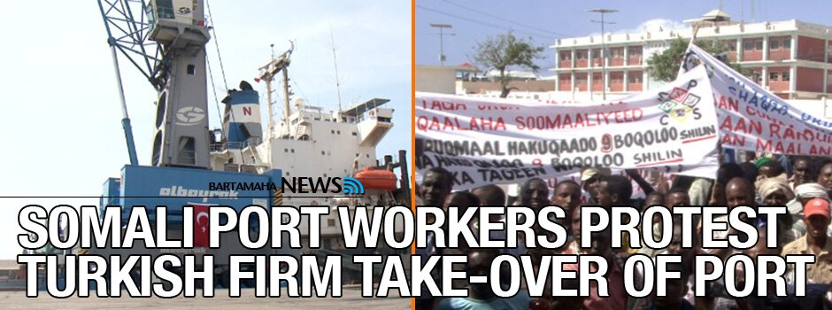 SOMALI PORT WORKERS PROTEST TURKISH FIRM TAKE-OVER OF PORT