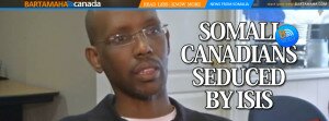 SOMALI CANADIANS SEDUCED BY ISIS - Bartamaha