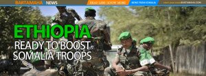 Ethiopia READY TO BOOST SOMALIA TROOPS